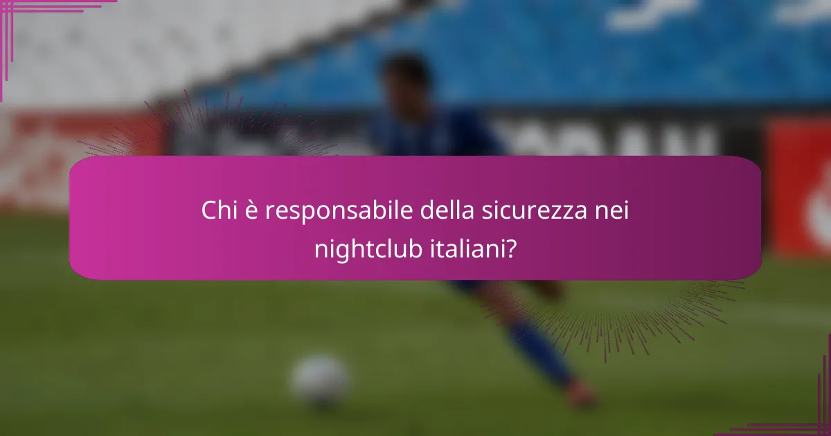 Chi è responsabile della sicurezza nei nightclub italiani?