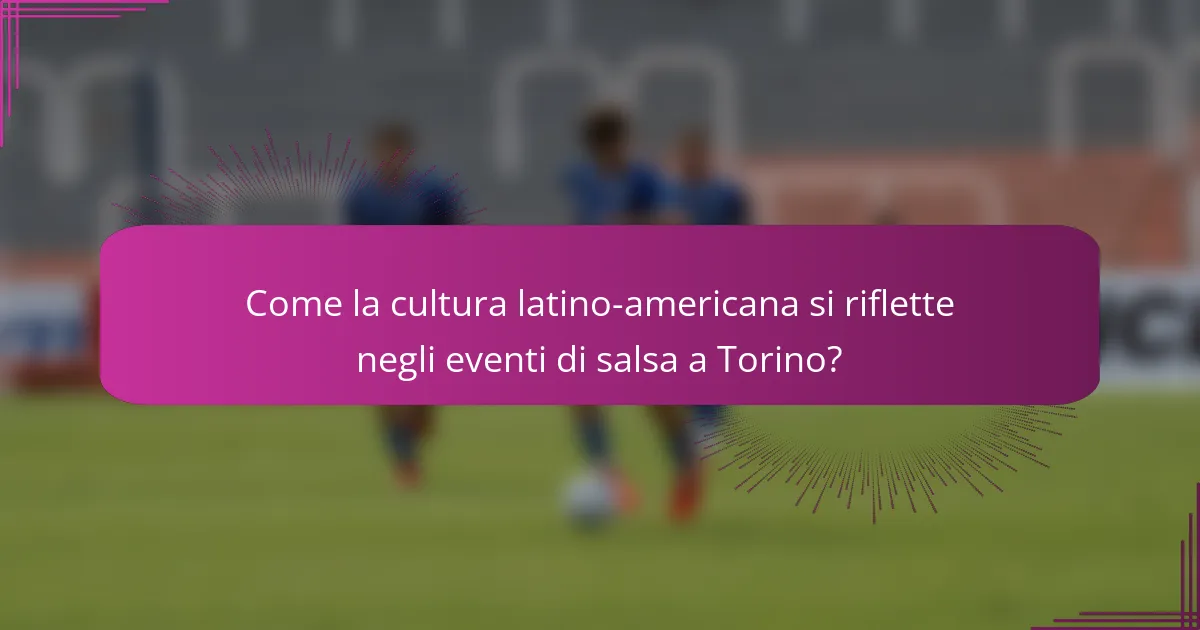 Come la cultura latino-americana si riflette negli eventi di salsa a Torino?