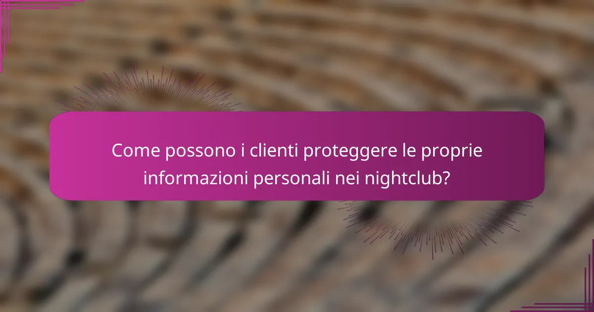 Come possono i clienti proteggere le proprie informazioni personali nei nightclub?