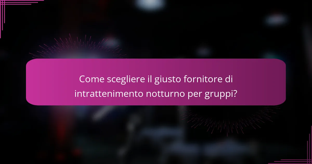 Come scegliere il giusto fornitore di intrattenimento notturno per gruppi?