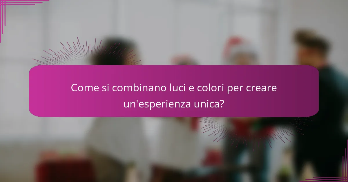 Come si combinano luci e colori per creare un'esperienza unica?