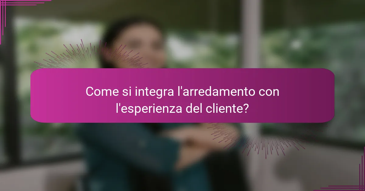 Come si integra l'arredamento con l'esperienza del cliente?