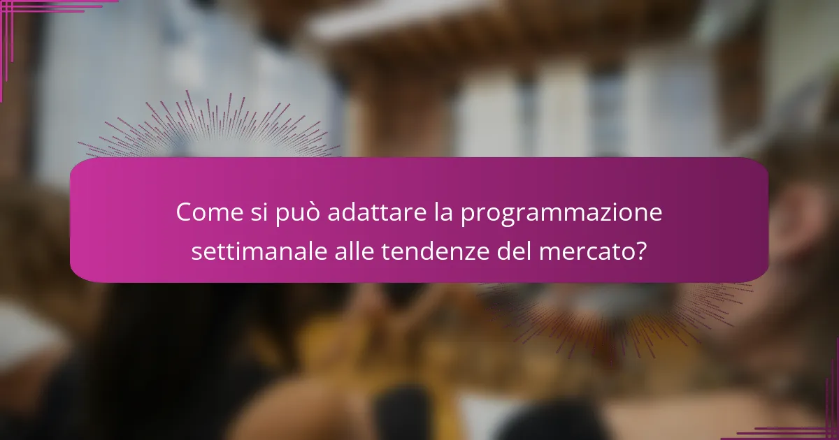 Come si può adattare la programmazione settimanale alle tendenze del mercato?