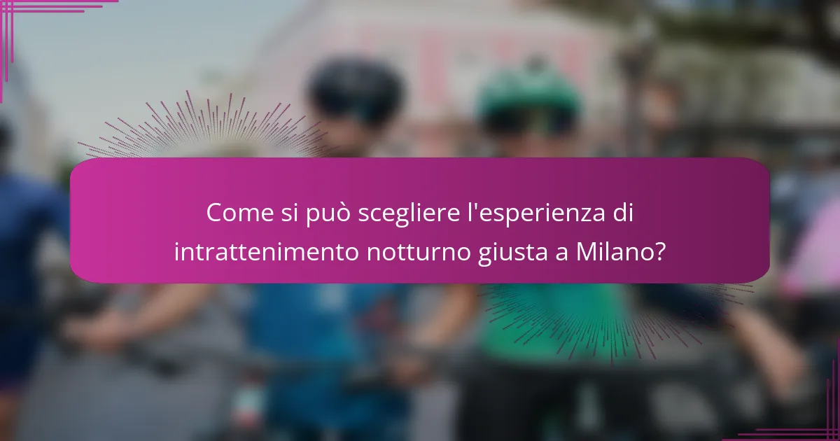 Come si può scegliere l'esperienza di intrattenimento notturno giusta a Milano?