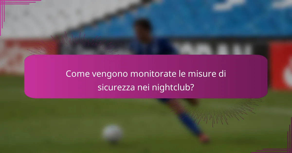 Come vengono monitorate le misure di sicurezza nei nightclub?
