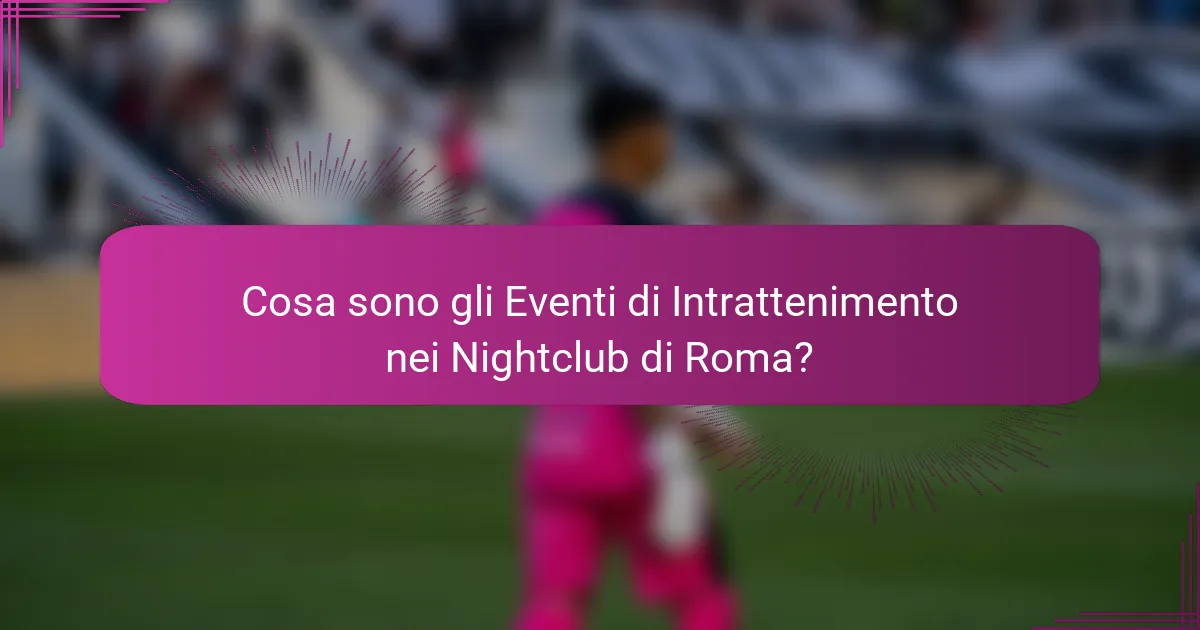 Cosa sono gli Eventi di Intrattenimento nei Nightclub di Roma?
