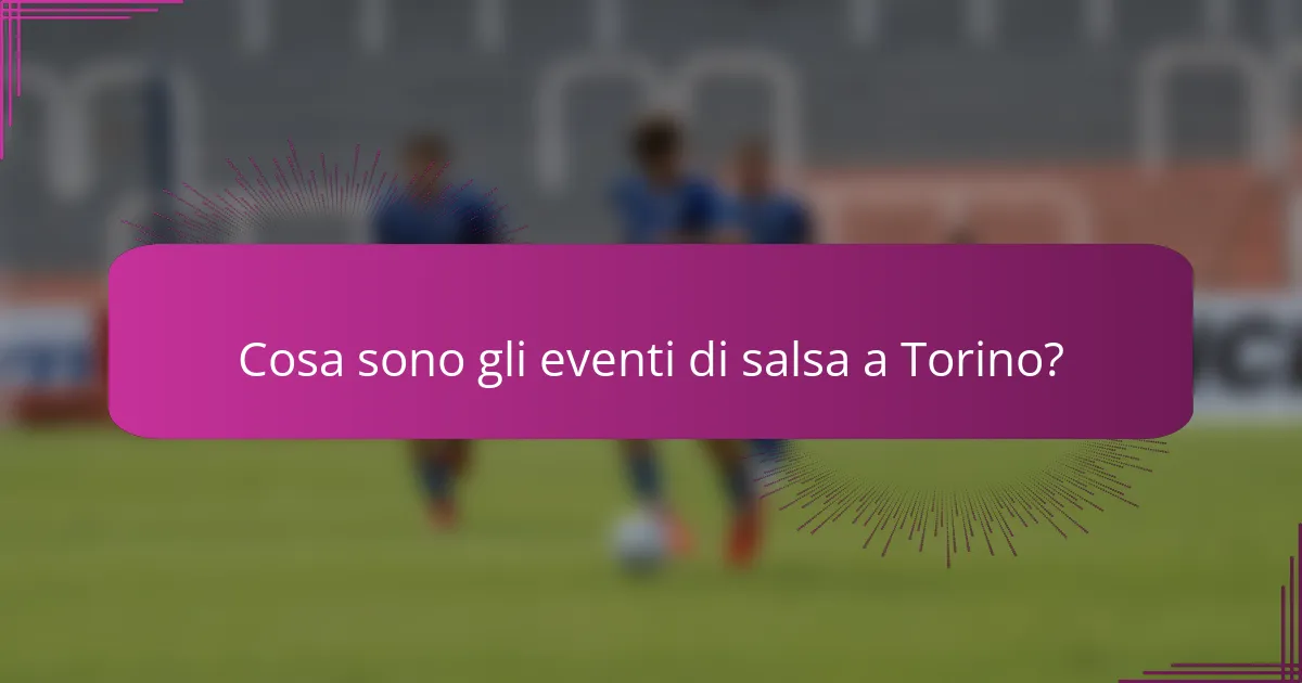 Cosa sono gli eventi di salsa a Torino?