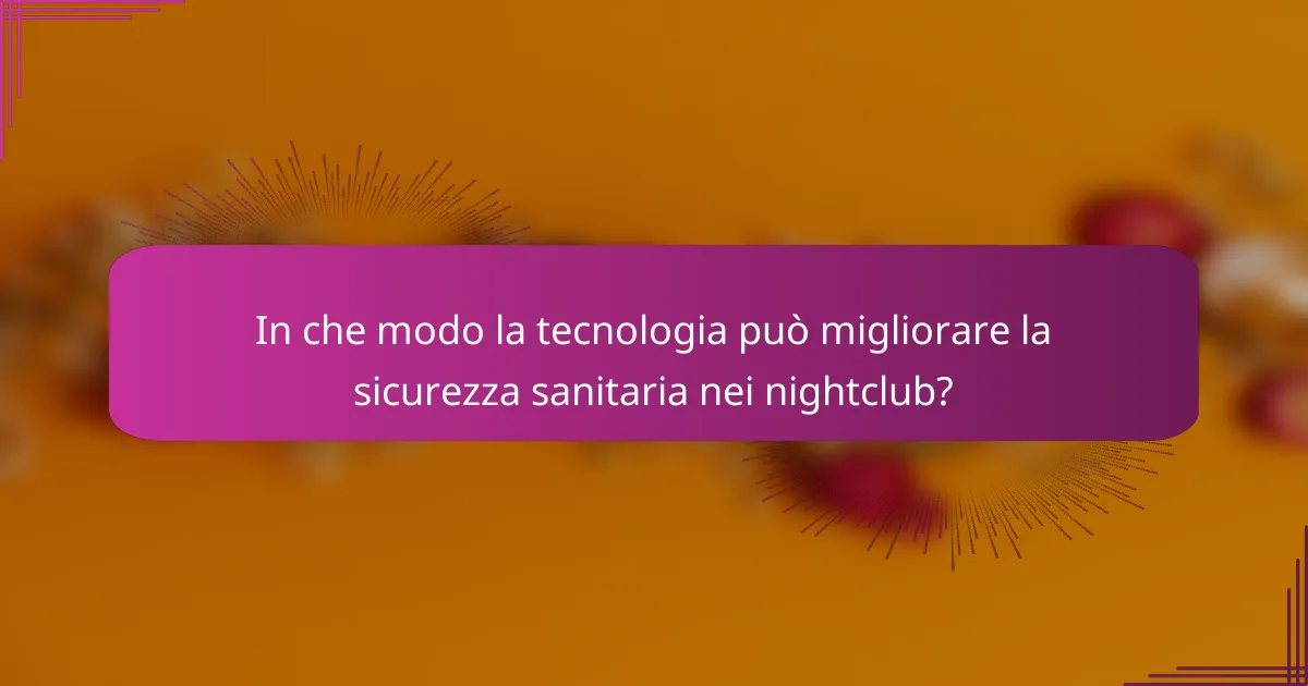 In che modo la tecnologia può migliorare la sicurezza sanitaria nei nightclub?