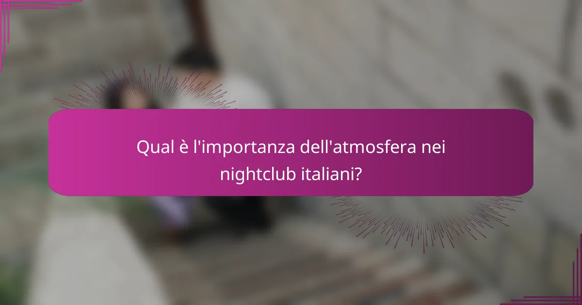 Qual è l'importanza dell'atmosfera nei nightclub italiani?