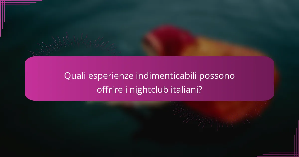 Quali esperienze indimenticabili possono offrire i nightclub italiani?