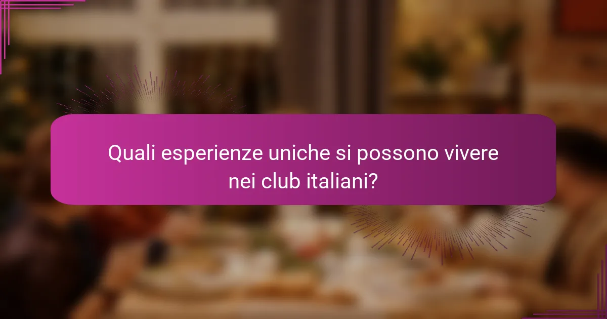 Quali esperienze uniche si possono vivere nei club italiani?