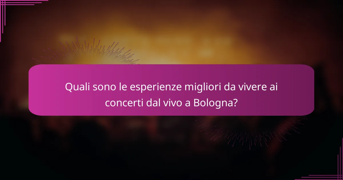 Quali sono le esperienze migliori da vivere ai concerti dal vivo a Bologna?