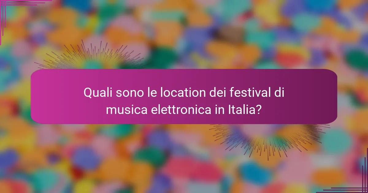 Quali sono le location dei festival di musica elettronica in Italia?
