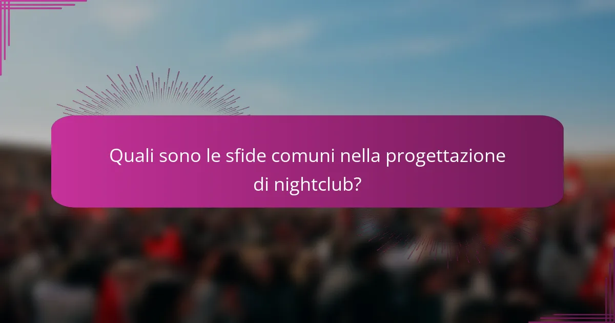 Quali sono le sfide comuni nella progettazione di nightclub?
