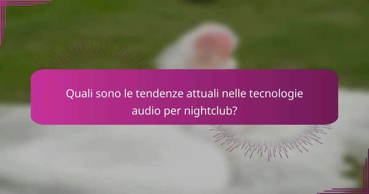 Quali sono le tendenze attuali nelle tecnologie audio per nightclub?