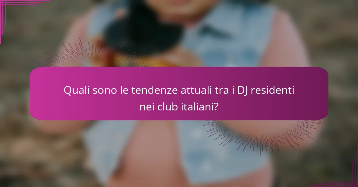 Quali sono le tendenze attuali tra i DJ residenti nei club italiani?