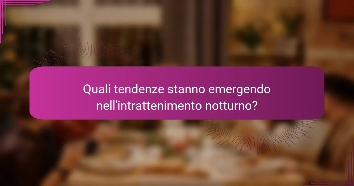 Quali tendenze stanno emergendo nell'intrattenimento notturno?